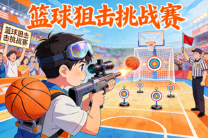 篮球狙击挑战赛：结合篮球与狙击元素的趣味比赛
